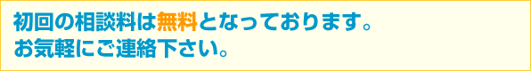 初回の相談料は無料となっております。お気軽にご連絡下さい。